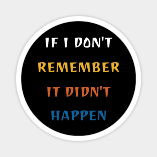 If I Dont Remember It Didnt Happen Sarcasm Tshirt Adults Magnet